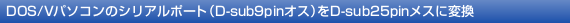 DOS/V�p�\�R���̃V���A���|�[�g(D-sub9pin�I�X�j��D-sub25pin���X�ɕϊ�