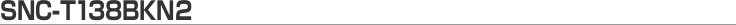 [SNC-T138BKN2]
