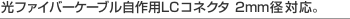 ���t�@�C�o�[�P�[�u������pLC�R�l�N�^�B2mm�a�Ή��B