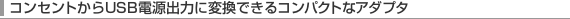 �R���Z���g����USB�d���o�͂ɕϊ��ł���R���p�N�g�ȃA�_�v�^