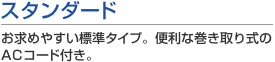 スタンダード お求めやすい標準タイプ。便利な巻き取り式のACコード
