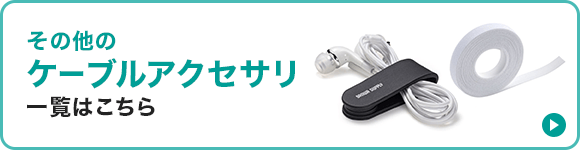 その他のケーブルアクセサリ 一覧はこちら