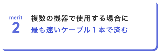 複数の機器で使用する場合に最も速いケーブル1本で済む