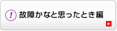 故障かなと思ったとき編