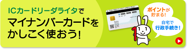 ICカードリーダライタでマイナンバーカードをかしこく使おう！