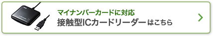 マイナンバーカードに対応 接触型ICカードリーダーはこちら