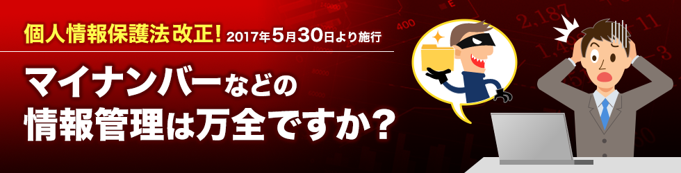 2017年5月30日に個人情報保護法が改定!!マイナンバーなどの情報管理は万全ですか？