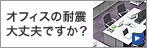 オフィスの耐震大丈夫ですか？