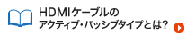 HDMIケーブルのアクティブ・パッシブタイプとは？