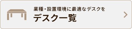業種・設置環境に最適なデスクをデスク一覧
