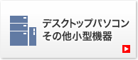 デスクトップパソコン その他小型機器