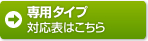 [専用タイプ対応表はこちら]