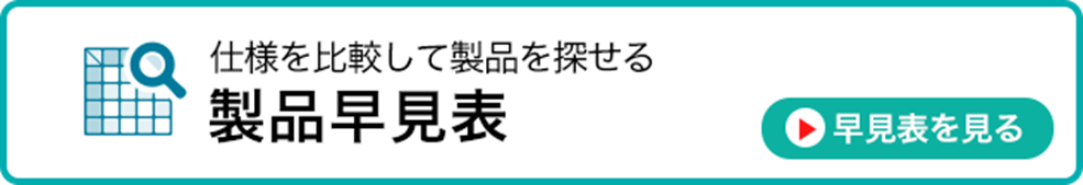 仕様を比較して製品を探せる 製品早見表