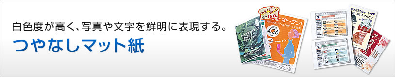 白色度が高く、写真や文字を鮮明に表現する。つやなしマット紙