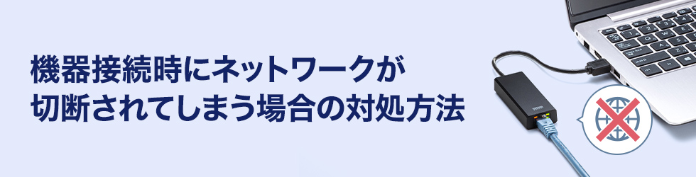 機器接続時にネットワークが切断されてしまう場合の対処方法