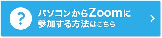 パソコンからZoomに参加する方法はこちら