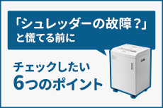 「シュレッダーの故障？」と慌てる前に　チェックしたい6つのポイント