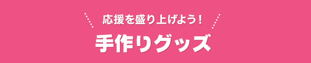 応援を盛り上げよう！手作りグッズ