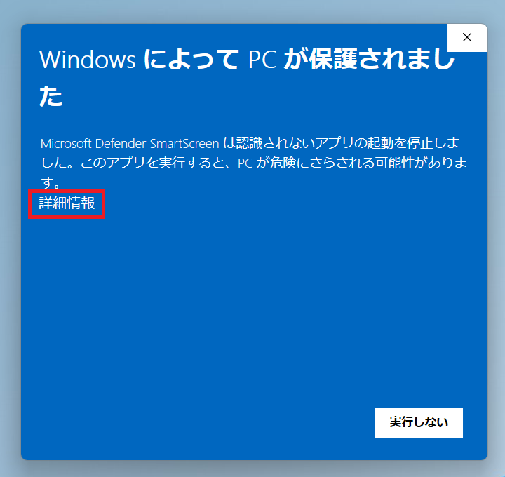 「Windows によってPCが保護されました」ポップアップ画面の、「詳細情報」をクリックします。