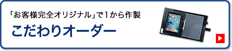 「お客様完全オリジナル」で1から作製 こだわりオーダー