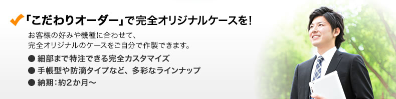 「こだわりオーダー」で完全オリジナルケースを