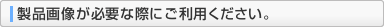 製品画像が必要な際にご利用ください